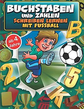 Buchstaben und Zahlen schreiben lernen mit Fussball ab 4 Jahre: Übungsheft für Schreibanfänger von Aa bis Zz und von 0 bis 20