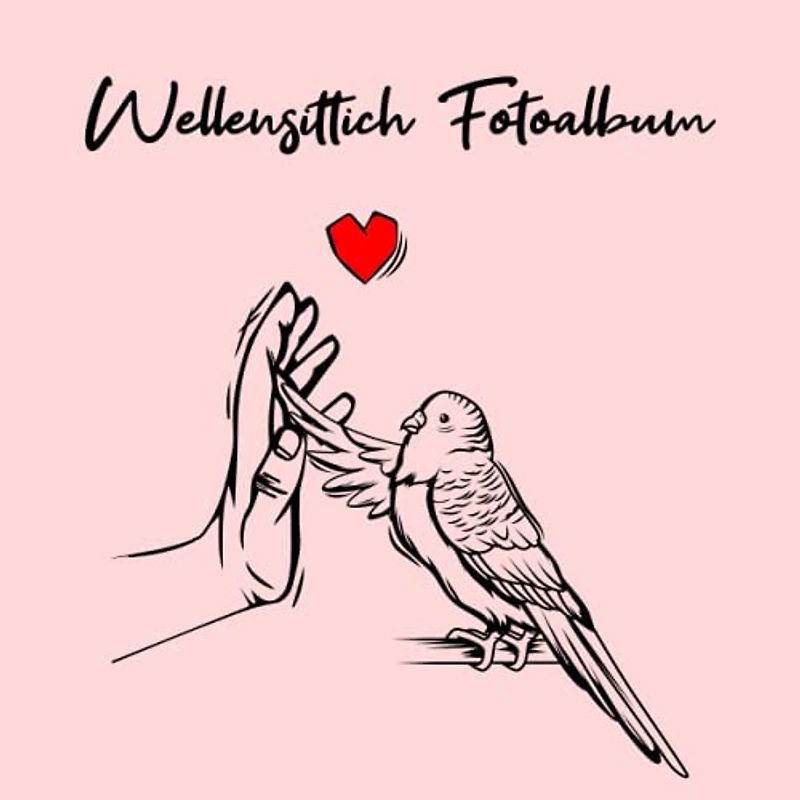 Wellensittich Fotoalbum: tolles Album für alle Wellensittich Besitzer| Erinnerungsalbum | Geschenkidee für Wellensittich Liebhaber| Zum Festhalten schöner Momente mit deinen Wellensittichen