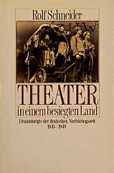 Theater in einem besiegten Land. Dramaturgie der deutschen Nachkriegszeit 1945-1949