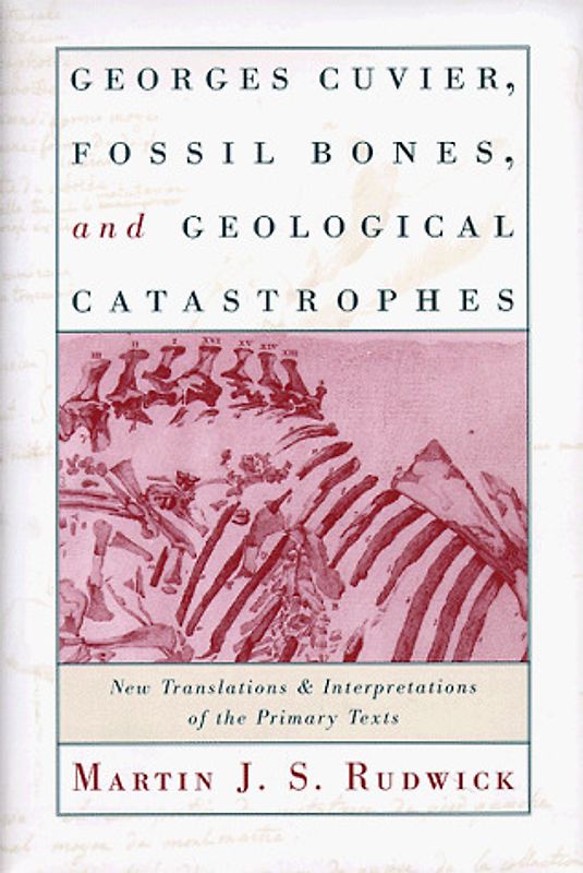 Georges Cuvier, Fossil Bones, and Geological Catastrophes: New Translations and Interpretations of the Primary Texts - Rudwick, Martin J. S.