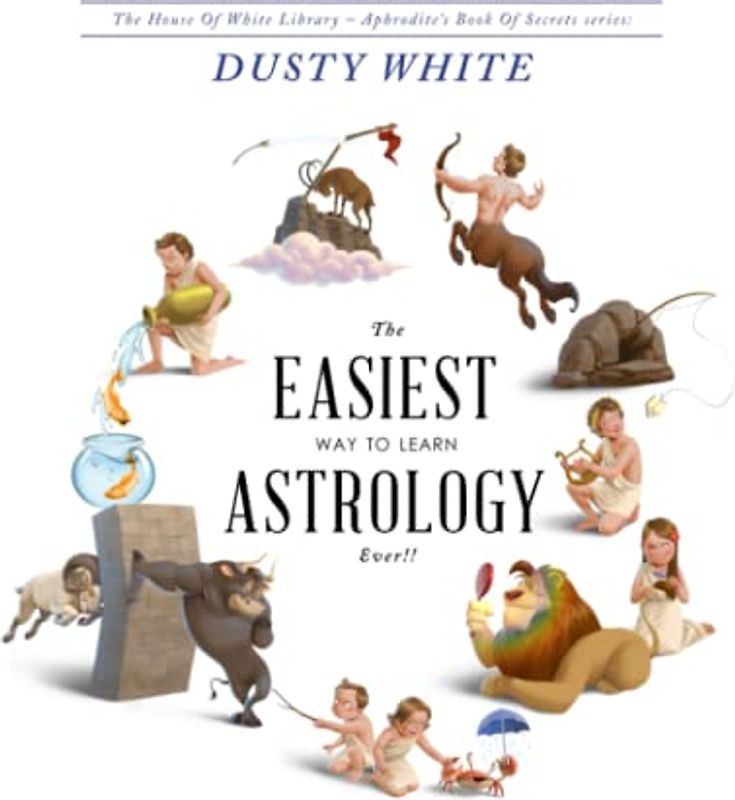The Easiest Way to Learn Astrology—EVER!!: A revolutionary way to actually LEARN astrology, and STOP RELYING on astrology books for answers (Aphrodite's Book of Secrets)