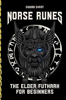 Norse Runes - The Language of the Gods: How to understand the meaning and symbolism of the runes and integrate them into your life - The Elder Futhark for Beginners
