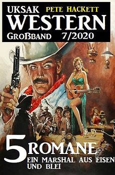Uksak Western Großband 7/2020 - 5 Romane: Ein Marshal aus Eisen und Blei