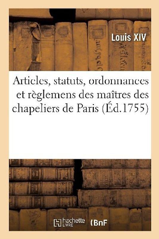 Articles, Statuts, Ordonnances Et Règlemens Des Gardes Jurés, Anciens Bacheliers Et Maîtres