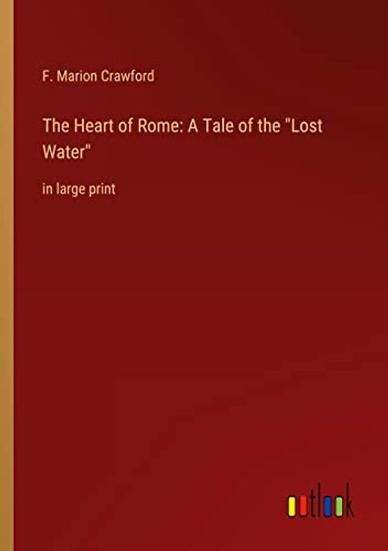 The Heart of Rome: A Tale of the "Lost Water": in large print