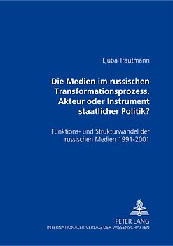 Die Medien im russischen Transformationsprozess – Akteur oder Instrument der staatlichen Politik?