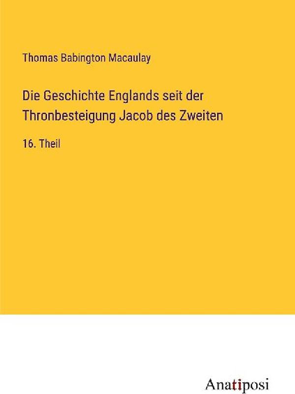 Die Geschichte Englands seit der Thronbesteigung Jacob des Zweiten