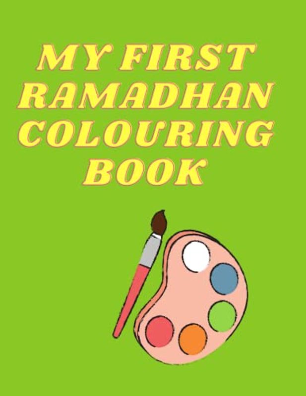 MY FIRST RAMADHAN COLOURING BOOK: A FANTASTIC AFFORDABLE RAMADHAN COLOURING BOOK FOR A BOY OR A GIRL