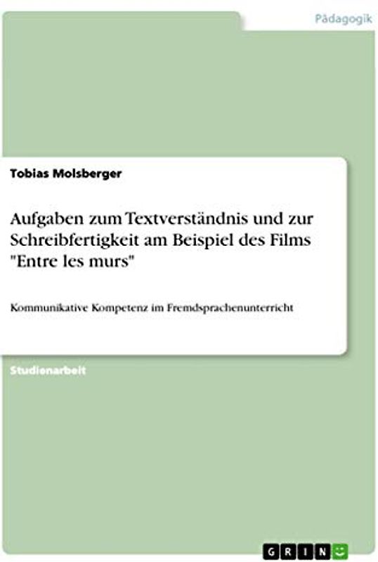 Aufgaben zum Textverständnis und zur Schreibfertigkeit am Beispiel des Films "Entre les murs": Kommunikative Kompetenz im Fremdsprachenunterricht