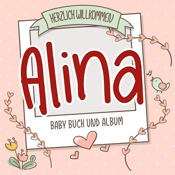 Herzlich Willkommen Alina - Baby Buch und Album: Personalisiertes Babybuch und Babyalbum, Geschenk zu Schwangerschaft und Geburt, Baby Name auf dem Cover