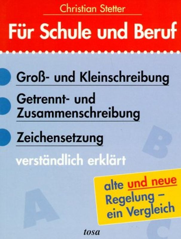 Für Schule und Beruf. Gross- und Kleinschreibung - Getrennt- und Zusammenschreibung - Zeichensetzung. Verständlich erklärt in der alten und neuen Rechtschreibung