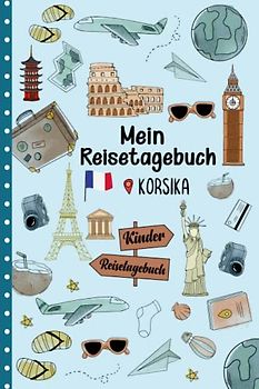 Reisetagebuch Korsika für Kinder: Frankreich Kinder Reise Aktivitätsbuch & Urlaubstagebuch zum Ausfüllen,Eintragen,Malen,Einkleben für Ferien & Urlaub & Unterwegs A5