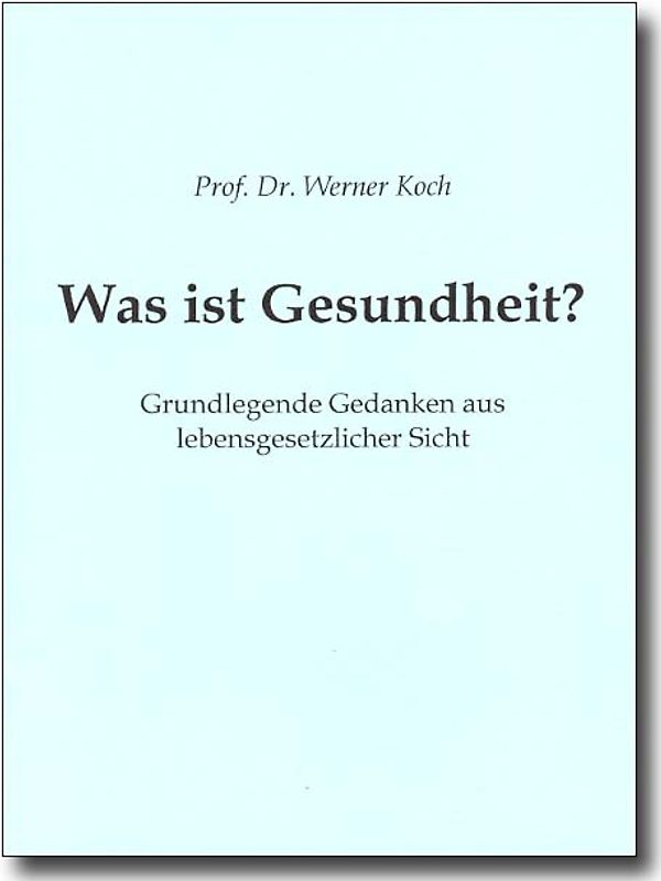 Was ist Gesundheit?. Grundlegende Gedanken aus lebensgesetzlicher Sicht