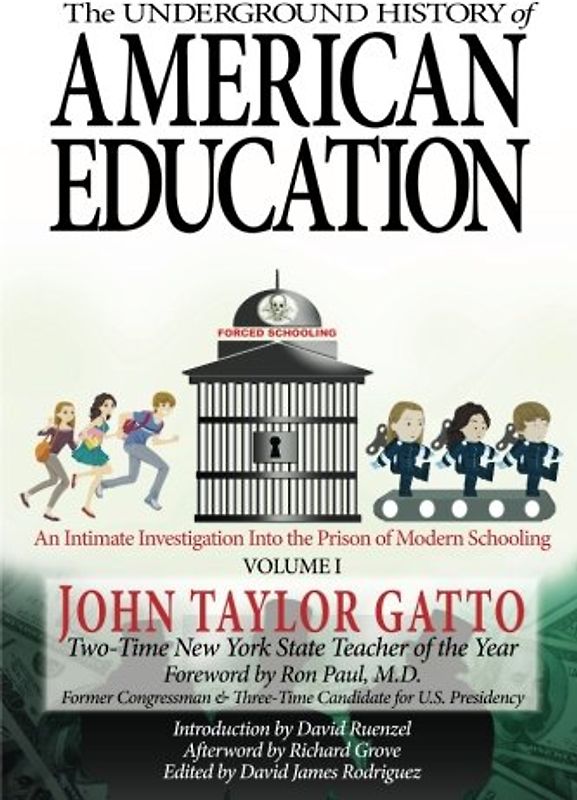 The Underground History of American Education, Volume I: An Intimate Investigation Into the Prison of Modern Schooling
