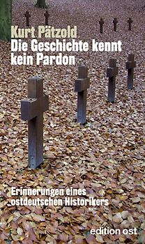Die Geschichte kennt kein Pardon. Erinnerungen eines deutschen Historikers