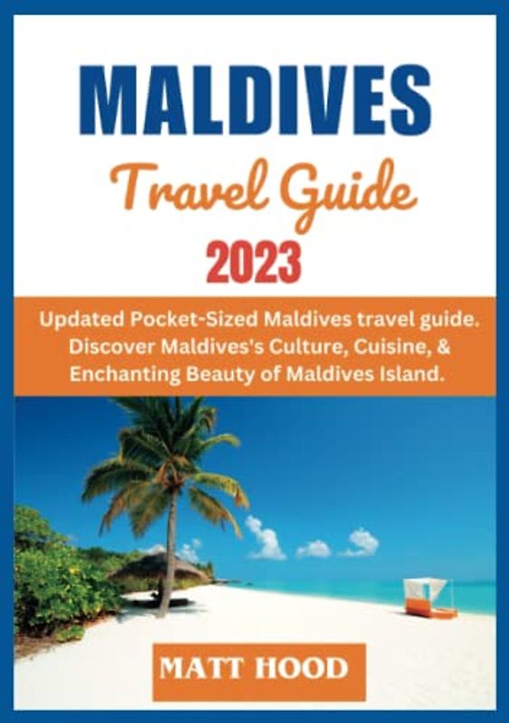 THE MALDIVES TRAVEL GUIDE: Updated Pocket-Sized Maldives travel guide. Discover Maldives's Culture, Cuisine, & Enchanting Beauty of Maldives Island. ... and Road Maps. (Ultimate Tour Travel Guide)
