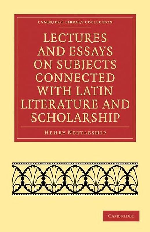 Lectures and Essays on Subjects Connected with Latin Literature and Scholarship