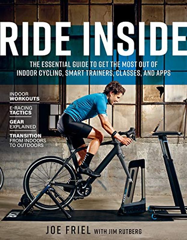 Ride Inside: The Essential Guide to Get the Most Out of Indoor Cycling, Smart Trainers, Classes, and Apps