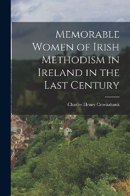 Memorable Women of Irish Methodism in Ireland in the Last Century