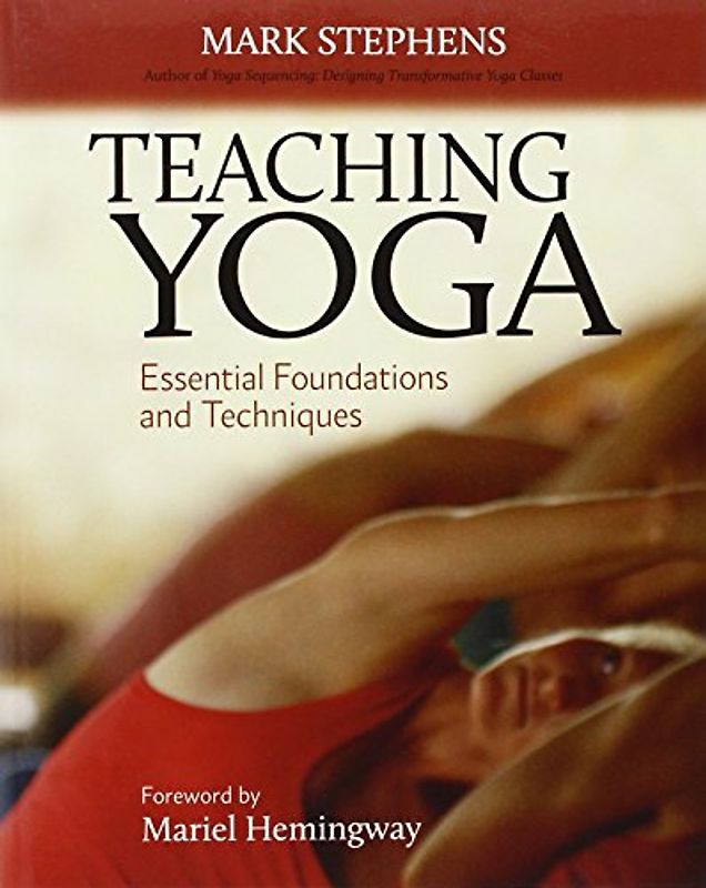 Teaching Yoga: Essential Foundations and Techniques - Mark Stephens
