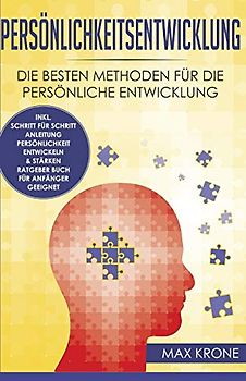 Persönlichkeitsentwicklung: Die besten Methoden für die persönliche Entwicklung inkl. Schritt für Schritt Anleitung Persönlichkeit entwickeln & stärken Ratgeber Buch Für Anfänger geeignet
