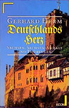 Deutschlands Herz. Sachsen, Sachsen-Anhalt und Thüringen