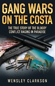 Gang Wars on the Costa - The True Story of the Bloody Conflict Raging in Paradise
