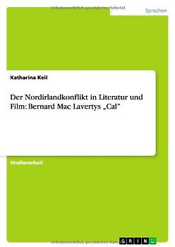Der Nordirlandkonflikt in Literatur und Film: Bernard Mac Lavertys "Cal" - Katharina Keil