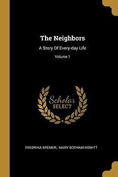 The Neighbors: A Story Of Every-day Life; Volume 1