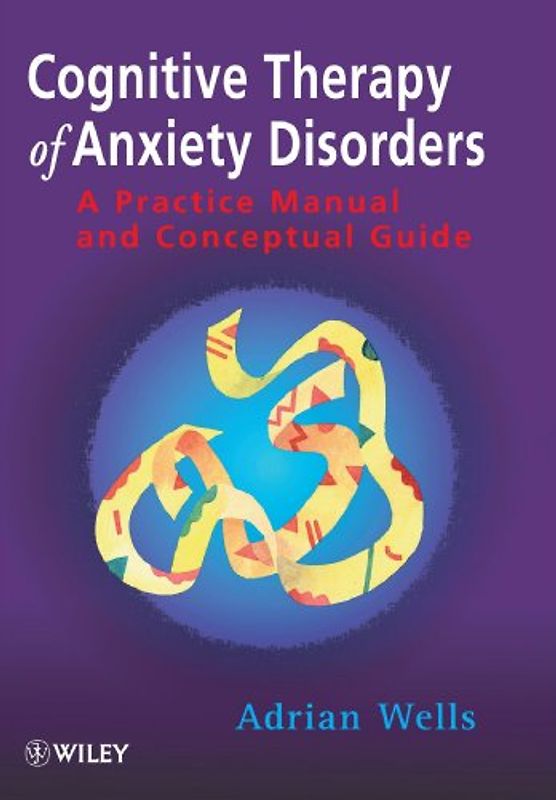 Cognitive Therapy of Anxiety Disorders: A Practice Manual and Conceptual Guide: A Practical Guide