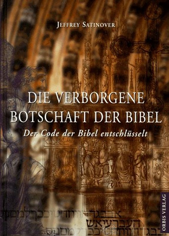 Die verborgene Botschaft der Bibel. Der Code der Bibel entschlüsselt - Jeffrey Satinover