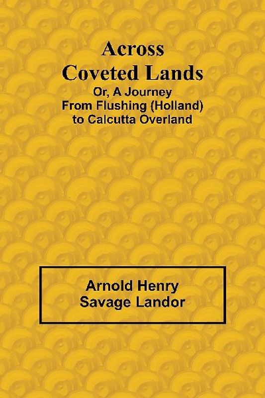 Across Coveted Lands; or, a Journey from Flushing (Holland) to Calcutta Overland
