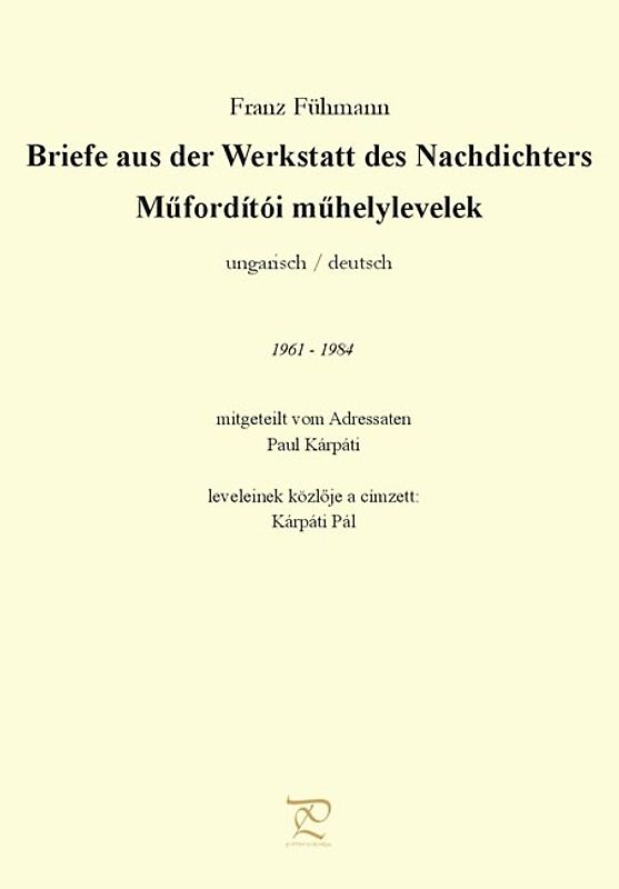Franz Fühmann - Briefe aus der Werkstatt des Nachdichters 1961-1984 mitgeteilt vom Adressaten Paul Kárpáti