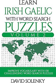 Learn Irish Gaelic with Word Search Puzzles Volume 2: Learn Irish Gaelic Language Vocabulary with 130 Challenging Bilingual Word Find Puzzles for All Ages