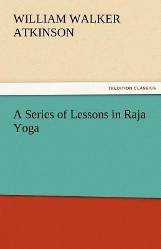 A Series of Lessons in Raja Yoga