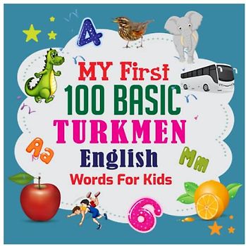 My First 100 Basic Turkmen - English Words For Kids: An excellent Turkmen - English wordbook for bilingual children. Animals, Fruits, Vegetables, ... with colorful child-friendly illustrations.