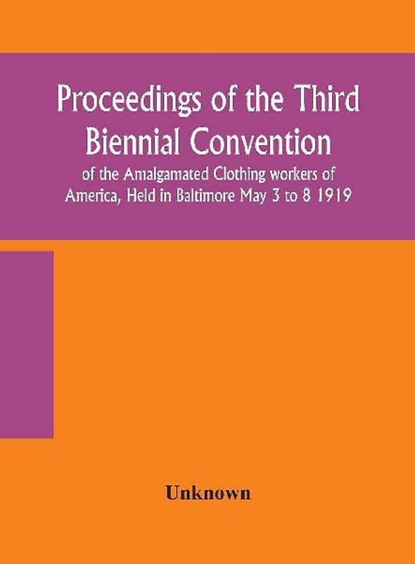 Proceedings Of The Third Biennial Convention Of The Amalgamated Clothing Workers Of America, Held In Baltimore May 3 To 8 1919