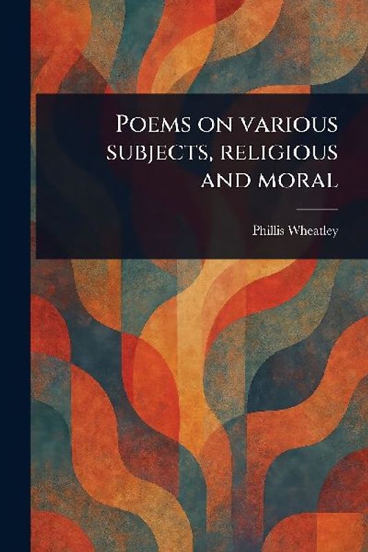 Poems on Various Subjects, Religious and Moral