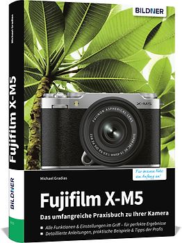 Fujifilm X-M5: Das umfangreiche Praxisbuch zu Ihrer Kamera