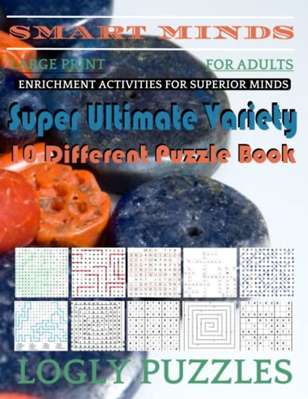Smart Minds -Variety 10 Different Puzzle Book For Adults: Ultimate Variety Puzzles Large-Print Word Search, Word Maze .Word Spiral ,Word Angles, ... Crossword And Sudoku Easy , Medium And Hard