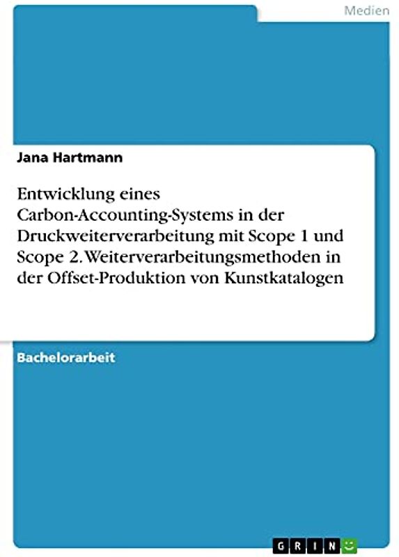 Entwicklung eines Carbon-Accounting-Systems in der Druckweiterverarbeitung mit Scope 1 und Scope 2. Weiterverarbeitungsmethoden in der Offset-Produktion von Kunstkatalogen