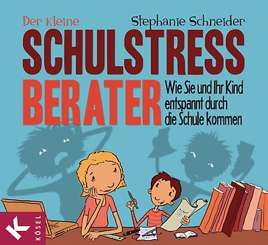 Der kleine Schulstress-Berater. Wie Sie und Ihr Kind entspannt durch die Schule kommen