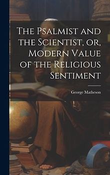 The Psalmist and the Scientist, or, Modern Value of the Religious Sentiment