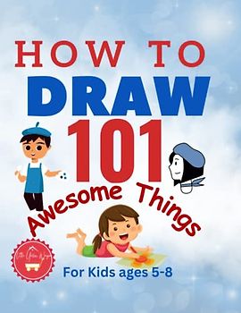How to draw 101 Awesome Things: For Kids Ages 5-8