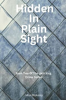 Hidden In Plain Sight: Book Two Of The Jack King Crime Series