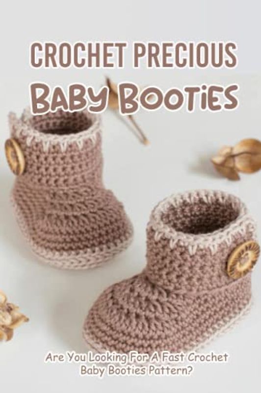 Crochet Precious Baby Booties: Are You Looking For A Fast Crochet Baby Booties Pattern?: Baby Shoes Crochet Patterns