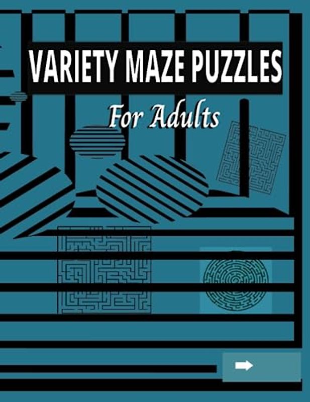 Variety Maze Puzzles for Adults: A Fun Way For Teens, Adults And Seniors To Sharpen Their Minds And Test Their Brain Power.