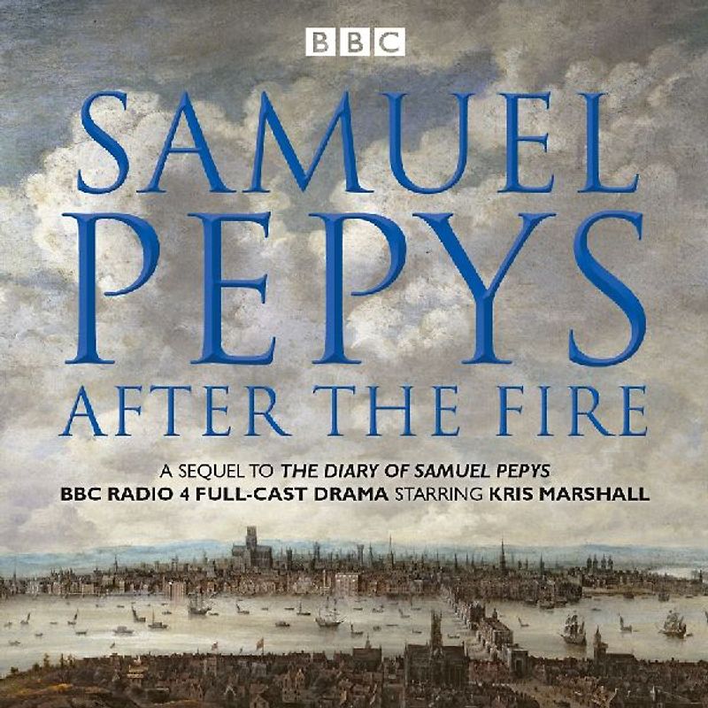 Samuel Pepys - After the Fire: BBC Radio 4 Full-Cast Dramatisation