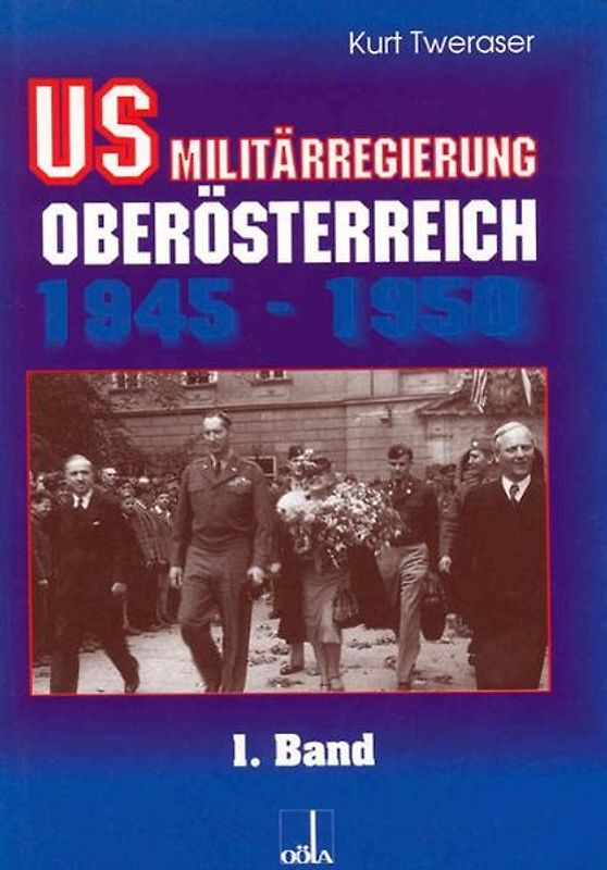 US-Militärregierung Oberösterreich / US-Militärregierung Oberösterreich 1945 - 1950, Band 1. Sicherheitspolitische Aspekte der amerikanischen Besatzung in Oberösterreich-Süd 1945-1950