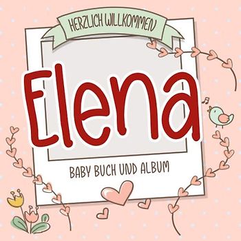 Herzlich Willkommen Elena - Baby Buch und Album: Personalisiertes Babybuch und Babyalbum, Geschenk zu Schwangerschaft und Geburt, Baby Name auf dem Cover